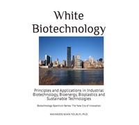 White Biotechnology: Principles and Applications in Industrial Biotechnology, Bioenergy, Bioplastics and Sustainable Technologies: 4 (Biotechnology Spectrum Series: The New Era of Innovation)