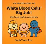 White Blood Cells' Big Job: Meet your body’s superheroes! (The Helpers Inside Me)