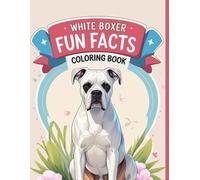White Boxer Fun Facts Coloring Book: An educational activity for kids to discover white boxer care, personality, and amazing traits through coloring. (Dog Breed Fun Facts Coloring Series)