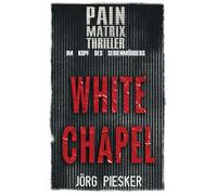 White Chapel: Pain Matrix Thriller - im Kopf des Serienmörders