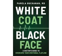 White Coat, Black Face: A Doctor's Guide to Overcome Your Emotional Flatline