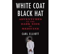 White Coat, Black Hat: Adventures on the Dark Side of Medicine