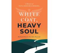 White Coat, Heavy Soul: A Memoir of Faith, Medicine, and Renewal