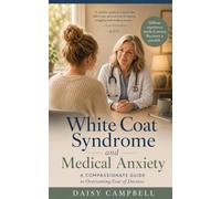 White Coat Syndrome and Medical Anxiety: A Compassionate Guide to Overcoming Fear of Doctors