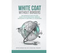 White Coat Without Borders: The Definitive Step-by-Step Guide for International Medical Graduates to Become U.S. Physicians