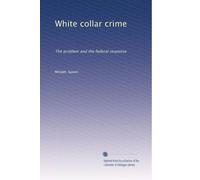 White collar crime: The problem and the federal response