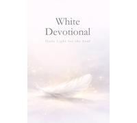 White Devotional: 365 Days of Light for the Soul: A journey of daily meditations to cultivate inner peace, mental clarity, and spiritual connection (Devotionals for every day of the year)