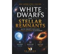 White Dwarfs and Stellar Remnants: What Happens After a Star Dies, White Dwarfs Explained for Adult Beginners in Astronomy (Astronomy Explained For Adult)