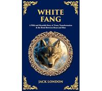 White Fang: A Wild and Heartfelt Story of Trust, Transformation & the Bond Between Beast and Man (Deluxe Hardbound Edition) (Library of Alexandria)