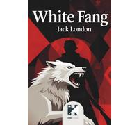 White Fang: Illustrated Edition with an Original Preface and a Biography of Jack London