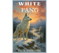 White Fang: The Classic Adventure of Survival in the Yukon Wilderness