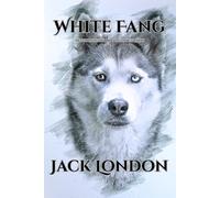 White Fang: The Complete Unabridged Classic Edition