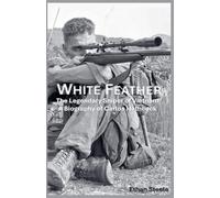 White Feather: The Legendary Sniper of Vietnam A Biography of Carlos Hathcock