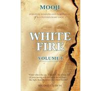 White Fire: Spiritual Wisdom and Pointings of a Contemporary Sage (Second Edition, VOLUME I)