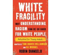 White Fragility: Why Understanding Racism Can Be So Hard for White People (Adapted for Young Adults)