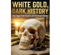 White Gold, Dark History: How Sugar Built Empires and Destroyed Bodies