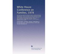 White House Conference on Families, 1978: Joint hearings before the Subcommit...