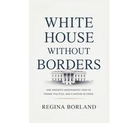 White House Without Borders: One Insider’s Independent View of Power, Politics, and a Nation in Crisis