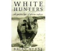White Hunters: The Golden Age of African Safaris