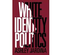 White Identity Politics (Cambridge Studies in Public Opinion and Political Psychology)