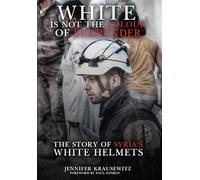 White Is Not the Colour of Surrender: The Story of Syria's White Helmets