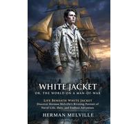 White-Jacket: Classic Maritime Adventure and Social Critique by Melville: A Sailor's Struggle for Dignity - Illustrated with Biography and Commentary