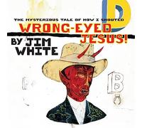 White,Jim - Wrong-Eyed Jesus!(Mysterious Tale of How I Shouted [Vinilo]