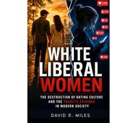 White Liberal Women: The Destruction of Dating Culture and the Toxicity Epidemic In Modern Society