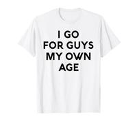 White Lie I Go For Guys My Own Age, Fiesta Divertida, sarcástica y Divertida Camiseta