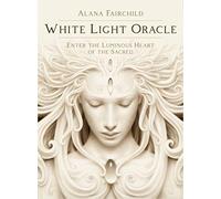 White Light Oracle: Enter the Luminous Heart of the Sacred.