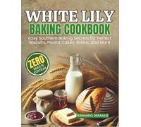 White Lily Baking Cookbook: Easy Southern Baking Secrets for Perfect Biscuits, Pound Cakes, Bread, and More