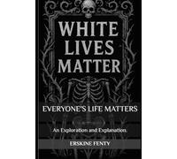WHITE LIVES MATTER..!: An Exploration and Explanation.