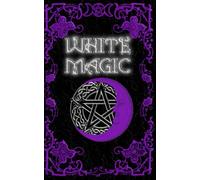 White Magic Spell Book: Wiccan White Magic Spell Book for Beginners