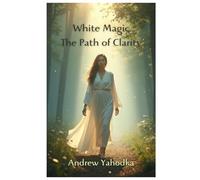 White Magic: The Path of Clarity (The Lumina Codex)