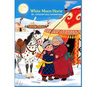 WHITE MOON HORSE: MONGOL LUNAR NEW YEAR TSAGAAN SAR KIDS STORY BOOK ILLUSTRATED BY : TOM DASHNYAM OTGONTUGS