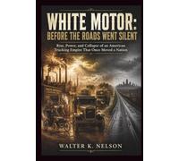 White Motor: Before the Roads Went Silent: Rise, Power, and Collapse of an American Trucking Empire That Once Moved a Nation (BOOKS ON MACHINE)