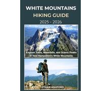 WHITE MOUNTAINS HIKING GUIDE 2025 - 2026: Explore Trails, Waterfalls, and Scenic Peaks in New Hampshire’s White Mountains (The Explorer’s Footpath Series)