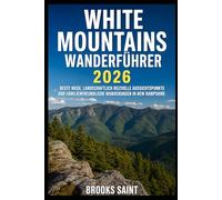 WHITE MOUNTAINS WANDERFÜHRER 2026: BESTE WEGE, LANDSCHAFTLICH REIZVOLLE AUSSICHTSPUNKTE UND FAMILIENFREUNDLICHE WANDERUNGEN IN NEW HAMPSHIRE (ROAM THE EARTH)