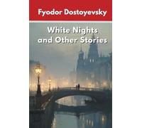 White Nights and Other Stories: Classic Short Stories from the Master of Psychological Fiction (Annotated)