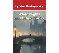 White Nights and Other Stories: Classic Short Stories from the Master of Psychological Fiction (Annotated)