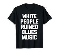 White People Ruined Blues Music - Divertido Dicho Música sarcástica Camiseta