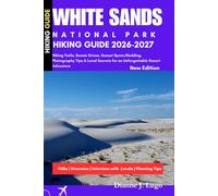 White Sands National Park Hiking Guide 2026-2027: Hiking Trails, Scenic Drives, Sunset Spots, Sledding, Photography Tips & Local Secrets for an Unforgettable Desert Adventure