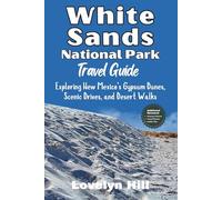 White Sands National Park Travel Guide: Exploring New Mexico’s Gypsum Dunes, Scenic Drives, and Desert Walks (Global Travel Guide Series)