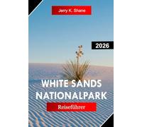 WHITE SANDS NATIONALPARK REISEFÜHRER 2026: Entdecken Sie New Mexico mit atemberaubenden Gipsdünen, Wüstensonnenuntergängen, landschaftlich reizvollen Wanderwegen und Sternenbeobachtung