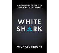 White Shark: A Biography of the Fish That Scared the World
