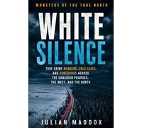 White Silence: True Crime Murders, Cold Cases, and Vanishings Across the Canadian Prairies, the West, and the North (Monsters of the True North)