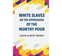 White Slaves or, the Oppression of the Worthy Poor