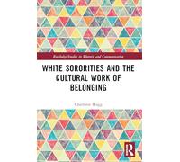 White Sororities and the Cultural Work of Belonging (Routledge Studies in Rhetoric and Communication)
