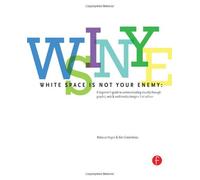 White Space is Not Your Enemy: A Beginner's Guide to Communicating Visually through Graphic, Web & Multimedia Design