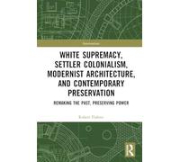 White Supremacy, Settler Colonialism, Modernist Architecture, and Contemporary Preservation: Remaking the Past, Preserving Power (Interventions)